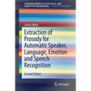Extraction of Prosody for Automatic Speaker, Language, Emotion and Speech Recognition - Paperback