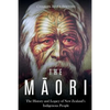 The Maori: The History and Legacy of New Zealand's Indigenous People - Paperback