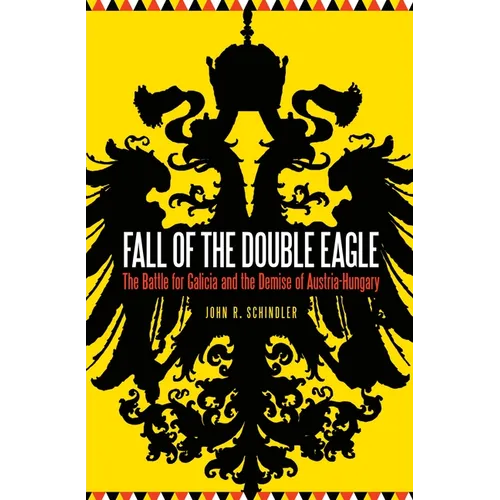 Fall of the Double Eagle: The Battle for Galicia and the Demise of Austria-Hungary - Hardcover