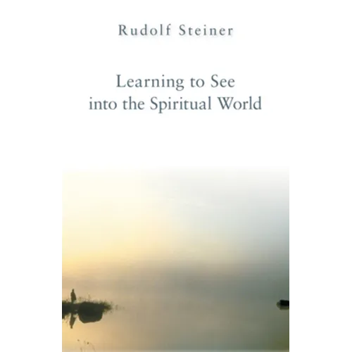 Learning to See Into the Spiritual World: Lectures to the Workers at the Goetheanum - Paperback