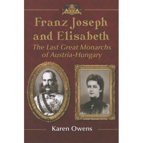 Franz Joseph and Elisabeth: The Last Great Monarchs of Austria-Hungary - Paperback