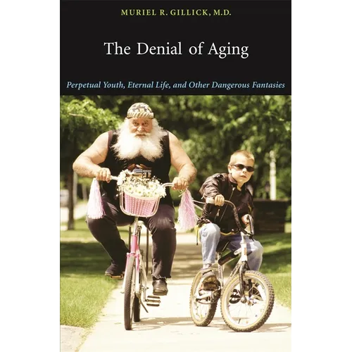 The Denial of Aging: Perpetual Youth, Eternal Life, and Other Dangerous Fantasies - Paperback