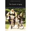 The Denial of Aging: Perpetual Youth, Eternal Life, and Other Dangerous Fantasies - Paperback