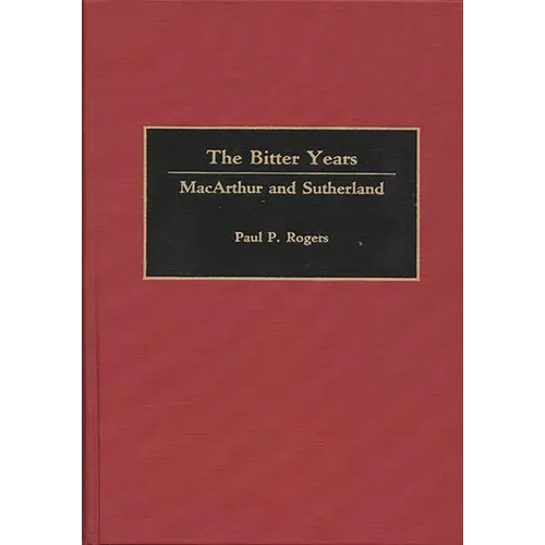 The Bitter Years: MacArthur and Sutherland - Hardcover