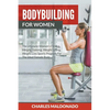 Bodybuilding For Women: The Ultimate Women's Fitness, Weight Training, Weight Lifting, Weight Loss Sports Program For The Ideal Female Body - Paperback