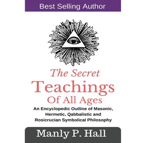 The Secret Teachings Of All Ages: An Encyclopedic outline of Masonic, Hermetic, Qabbalistic and Rosicrucian Symbolical Philosophy - Paperback