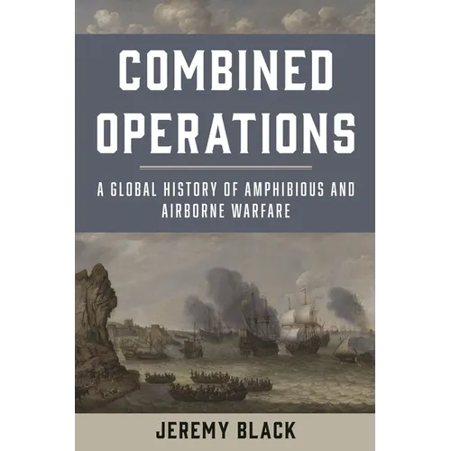 Combined Operations: A Global History of Amphibious and Airborne Warfare - Paperback