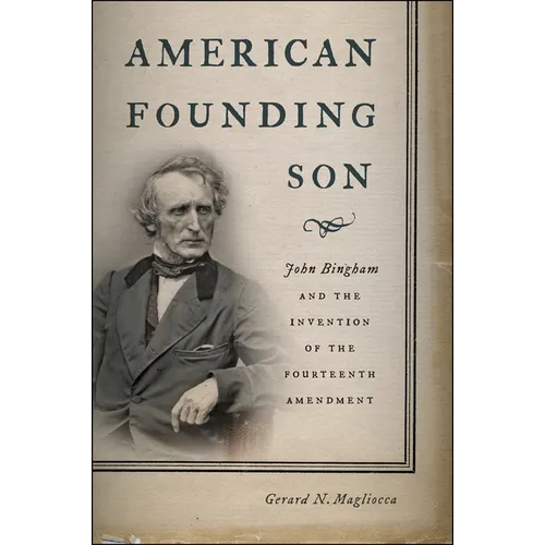 American Founding Son: John Bingham and the Invention of the Fourteenth Amendment - Hardcover