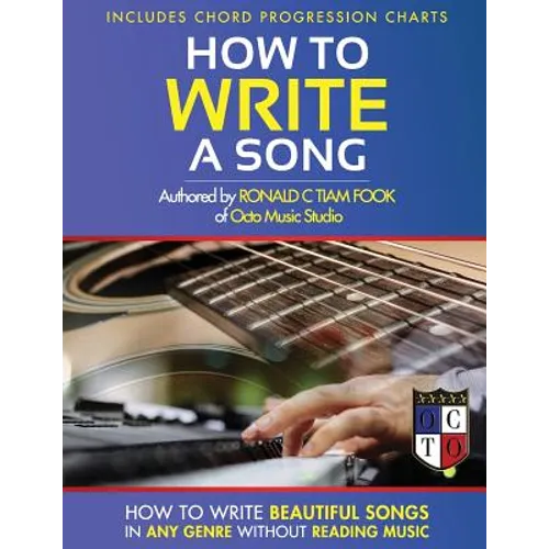 How To Write a Song: How to Write Beautiful Songs in Any Genre without Reading Music, Includes Chord Progression Charts - Paperback