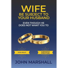 Wife Be Subject To Your Husband - Even though he does not want you to - Paperback