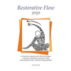Restorative Flow Yoga: A deeply nourishing yoga practice using gentle, repetitive, rocking movements - Paperback