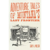 Adventure Tales of Montana's Last Frontier - Paperback
