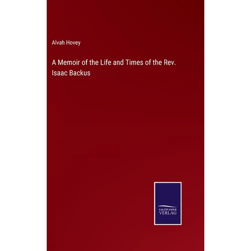 A Memoir of the Life and Times of the Rev. Isaac Backus - Hardcover