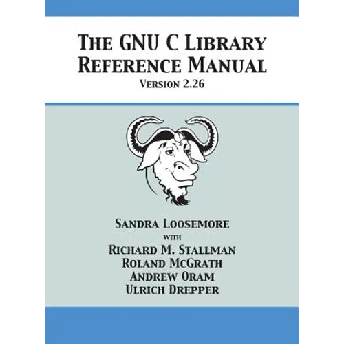 The GNU C Library Reference Manual Version 2.26 - Hardcover