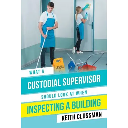 What a Custodial Supervisor Should Look at When Inspecting a Building - Paperback