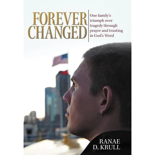 Forever Changed: One Family's Triumph Over Tragedy Through Prayer and Trusting in God's Word - Hardcover