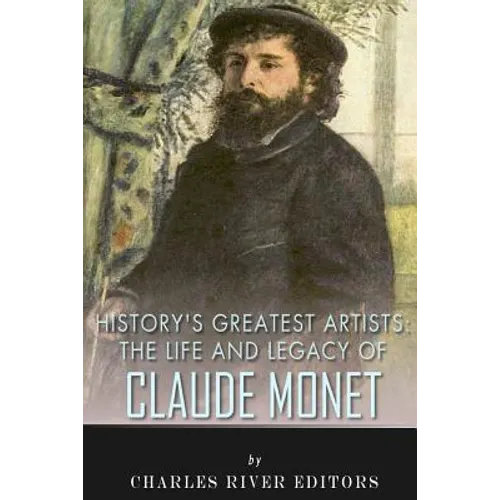 History's Greatest Artists: The Life and Legacy of Claude Monet - Paperback