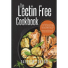 The Lectin Free Cookbook: Easy, Healthy and Yummy Lectin-Free Recipes to Help You Lose Weight, Heal Your Gut and Create a healthy, balanced and - Paperback