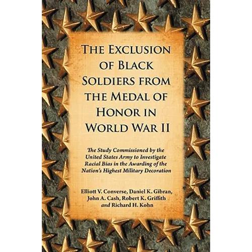 The Exclusion of Black Soldiers from the Medal of Honor in World War II: The Study Commissioned by the United States Army to Investigate Racial Bias i - Paperback