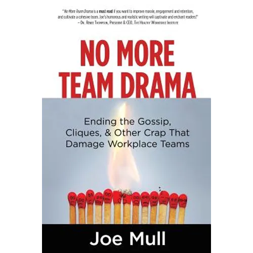 No More Team Drama: Ending the Gossip, Cliques, & Other Crap That Damage Workplace Teams - Paperback