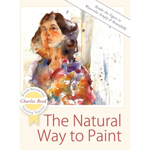 The Natural Way to Paint: Rendering the Figure in Watercolor Simply and Beautifully - Hardcover