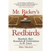 Mr. Rickey's Redbirds: Baseball, Beer, Scandals & Celebrations in St. Louis - Paperback