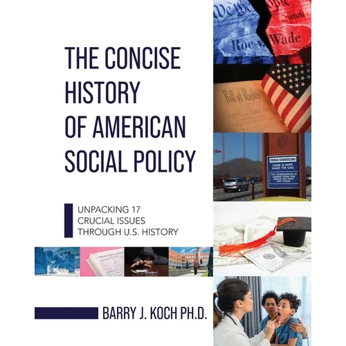 The Concise History of American Social Policy: Unpacking 17 Crucial Issues Through U.S. History - Paperback