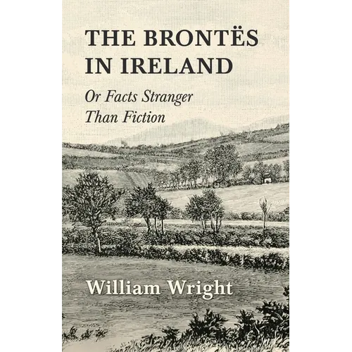 The Brontes in Ireland; Or, Facts Stranger than Fiction - Paperback