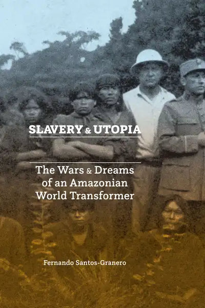 Slavery and Utopia: The Wars and Dreams of an Amazonian World Transformer - Hardcover
