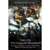 The U.S. 7th Cavalry Regiment: The History and Legacy of America's Most Famous Military Unit during the Indian Wars - Paperback