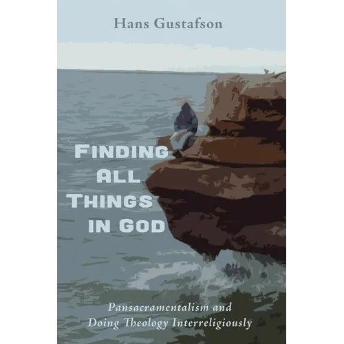 Finding All Things in God: Pansacramentalism and Doing Theology Interreligiously - Paperback
