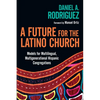 A Future for the Latino Church: Models for Multilingual, Multigenerational Hispanic Congregations - Paperback