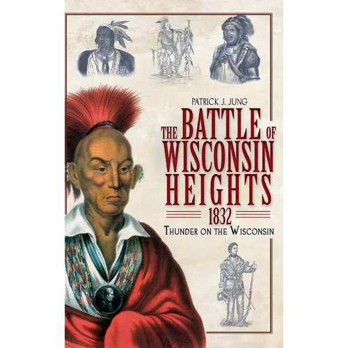 The Battle of Wisconsin Heights, 1832: Thunder on the Wisconsin - Hardcover