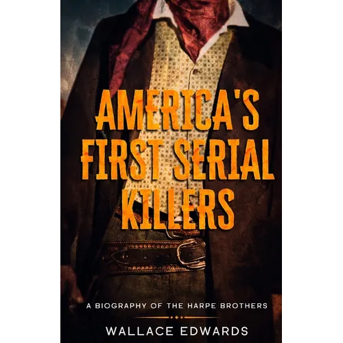 America's First Serial Killers: A Biography of the Harpe Brothers - Paperback