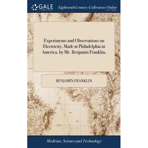 Experiments and Observations on Electricity, Made at Philadelphia in America, by Mr. Benjamin Franklin, - Hardcover