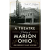 A Theatre History of Marion, Ohio: John Eberson's Palace & Beyond - Hardcover