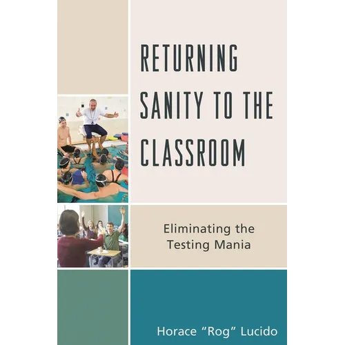 Returning Sanity to the Classroom: Eliminating the Testing Mania - Paperback