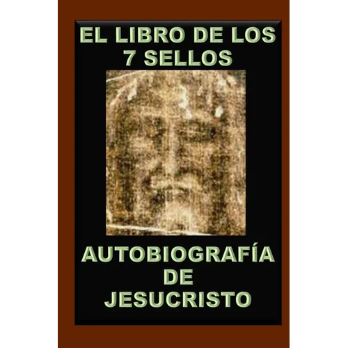 El Libro de Los 7 Sellos: Vida de Jesucristo Contada Por Él Mismo - Paperback