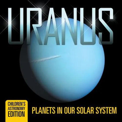 Uranus: Planets in Our Solar System Children's Astronomy Edition - Paperback