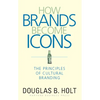 How Brands Become Icons: The Principles of Cultural Branding - Hardcover