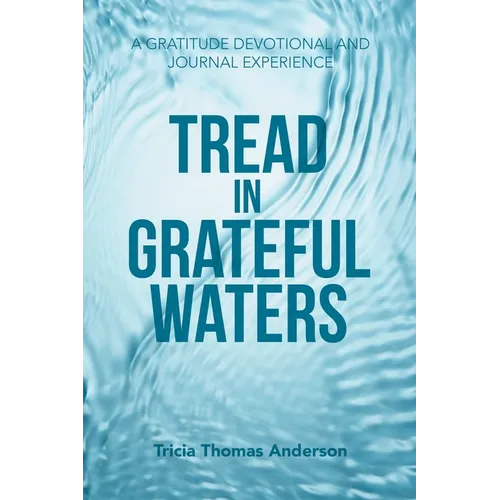 Tread in Grateful Waters: A Gratitude Devotional and Journal Experience - Paperback
