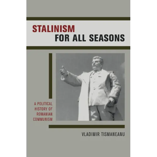 Stalinism for All Seasons: A Political History of Romanian Communism Volume 11 - Hardcover