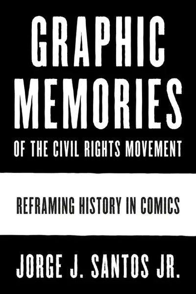 Graphic Memories of the Civil Rights Movement: Reframing History in Comics - Hardcover