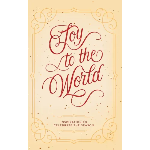 Joy to the World: Inspiration to Celebrate the Season - Hardcover