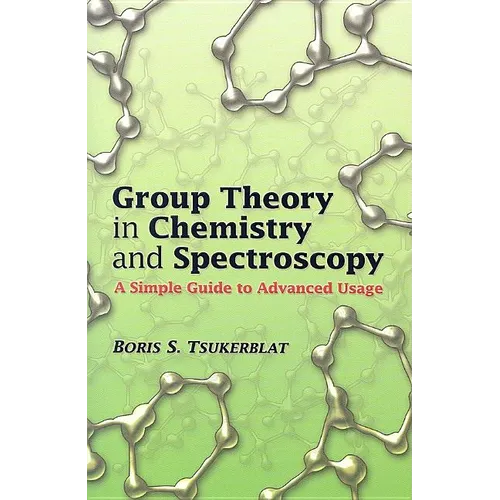Group Theory in Chemistry and Spectroscopy: A Simple Guide to Advanced Usage - Paperback