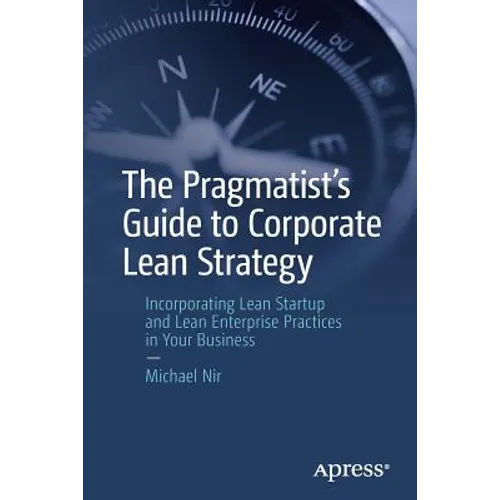 The Pragmatist's Guide to Corporate Lean Strategy: Incorporating Lean Startup and Lean Enterprise Practices in Your Business - Paperback