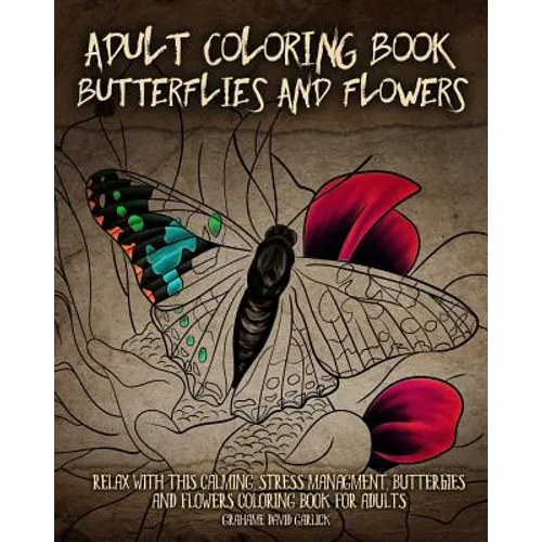 Adult Coloring Book Butterflies and Flowers: Relax with this Calming, Stress Managment, Butterflies and Flowers Coloring Book for Adults - Paperback