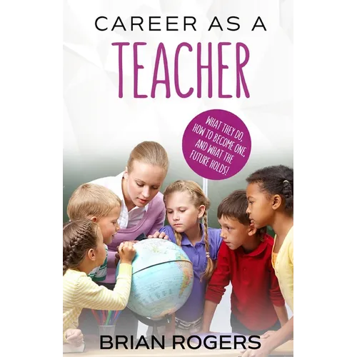 Career As A Teacher: What They Do, How to Become One, and What the Future Holds! - Paperback