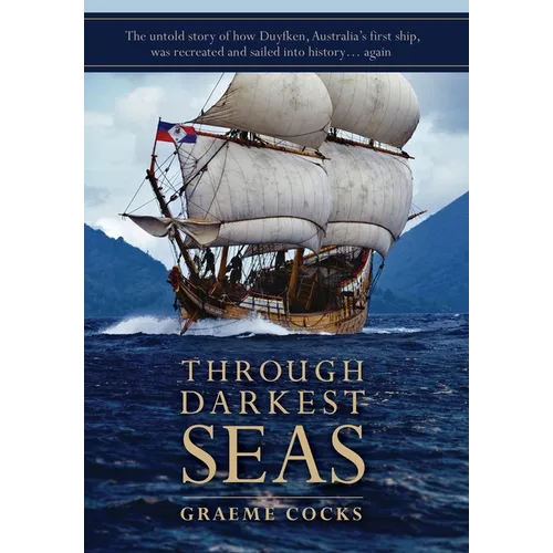 Through Darkest Seas: The untold story of how Duyfken, Australia's first ship was recreated and sailed into history. . . again - Hardcover