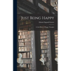 Just Being Happy; a Little Book of Happy Thoughts - Hardcover